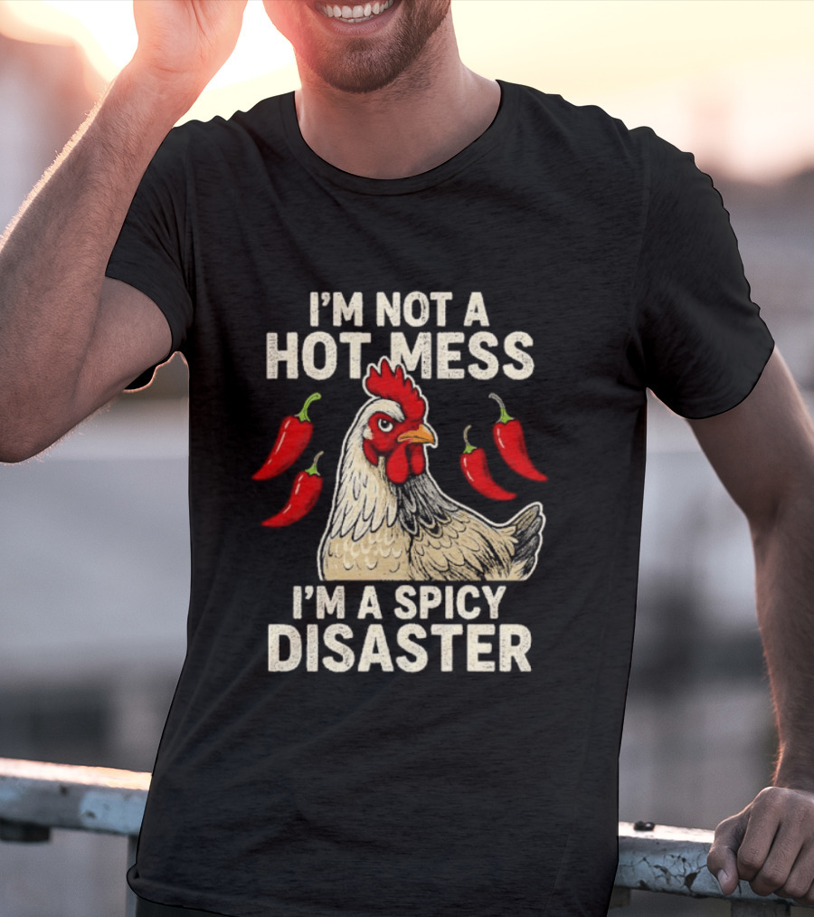 I'm Not A Hot Mess I'm A Spicy Disaster Chicken Chillies T-Shirt