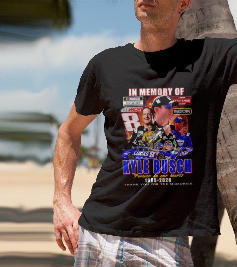 In Memory Of Kyle Busch NASCAR 8 Lucas B Craftsman 1985 2026 Forever In Our Hearts Thank You For The Memories T-Shirt