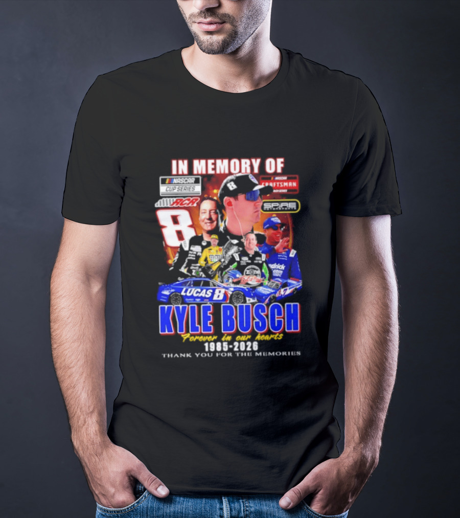 In Memory Of Kyle Busch NASCAR 8 Lucas B Craftsman 1985 2026 Forever In Our Hearts Thank You For The Memories T-Shirt