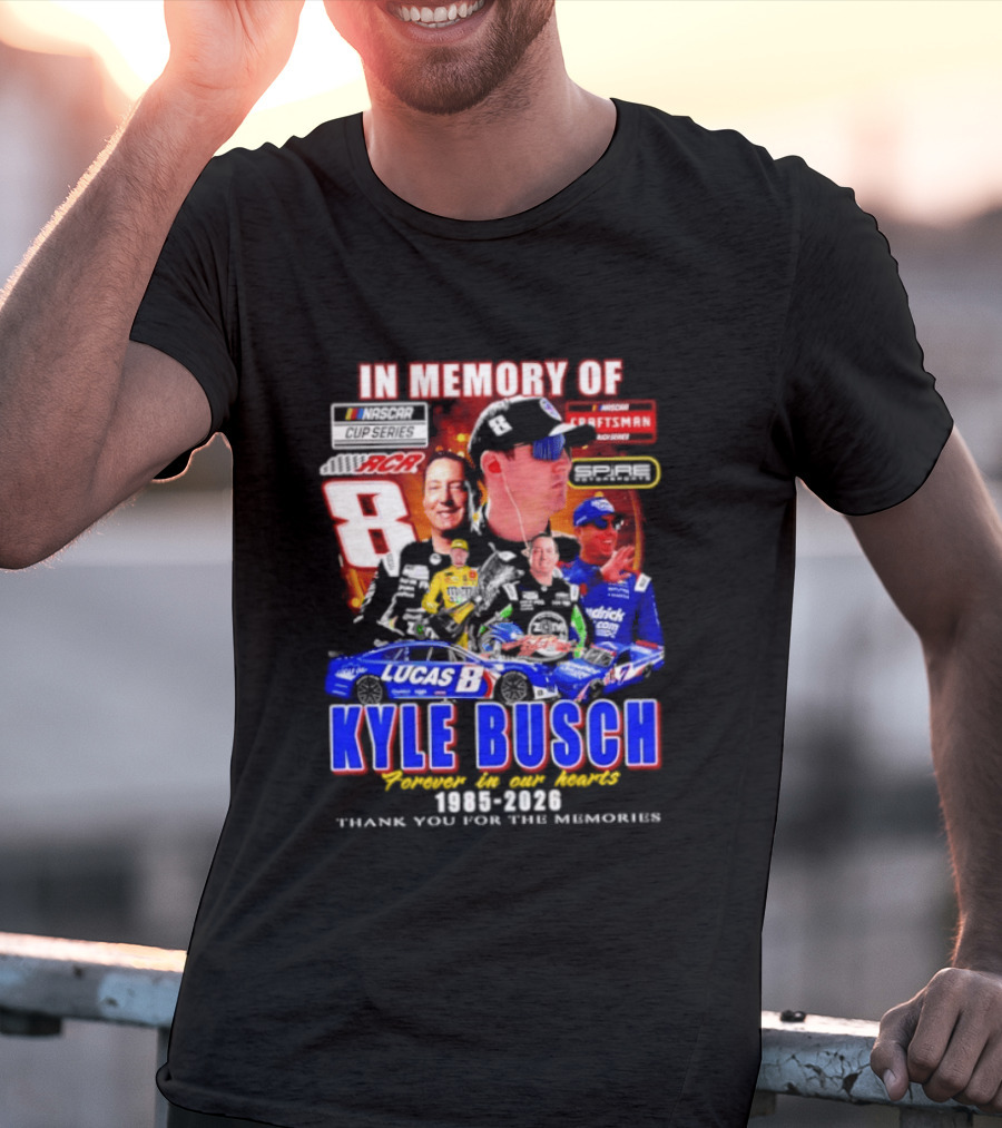 In Memory Of Kyle Busch NASCAR 8 Lucas B Craftsman 1985 2026 Forever In Our Hearts Thank You For The Memories T-Shirt