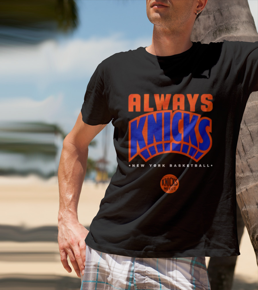 Always Knicks New York Basketball Mexico 2026 T-Shirt