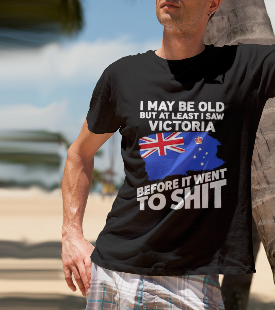 I May Be Old But At Least I Saw Victoria Before It Went To Shit Australia Flag T-Shirt