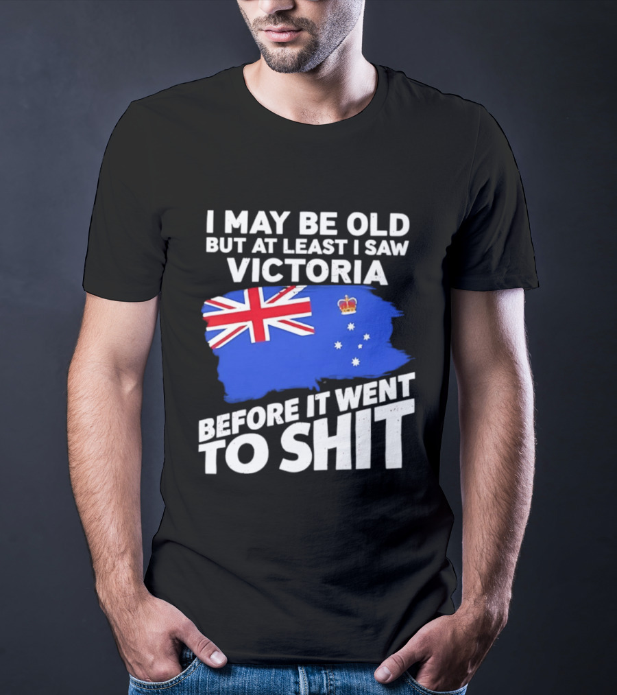 I May Be Old But At Least I Saw Victoria Before It Went To Shit Australia Flag T-Shirt