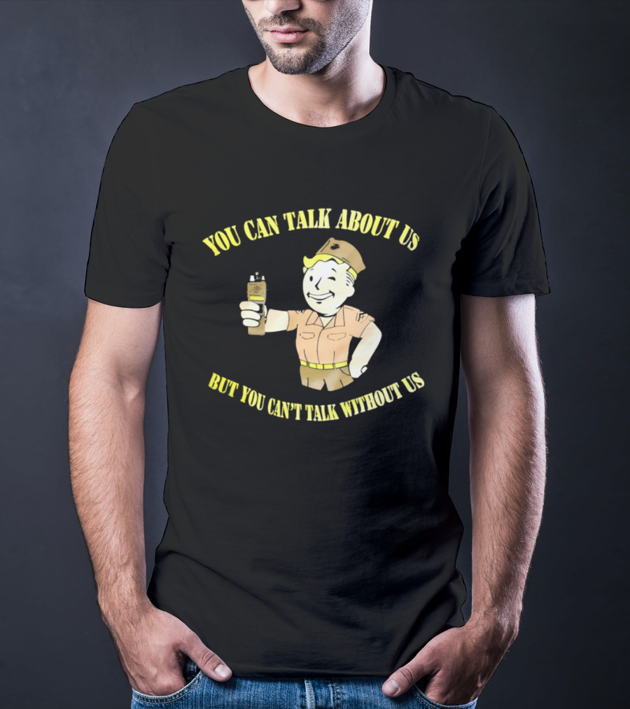 Vault Boy Fallout You Can Talk About Us But You Can't Talk Without Us T-Shirt