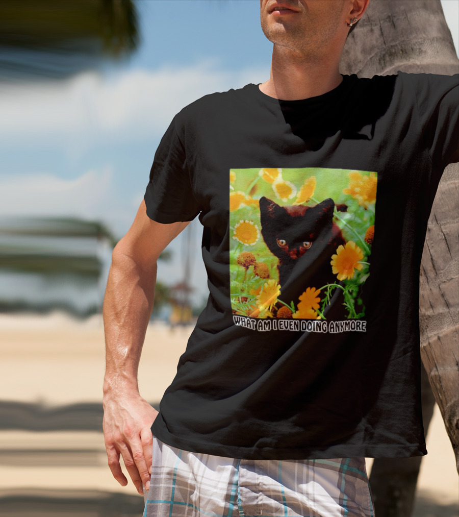 What Am I Even Doing Anymore Cat Among Flowers T-Shirt