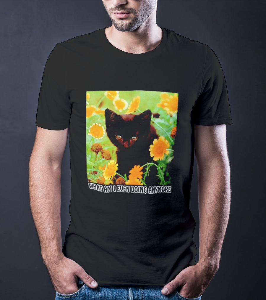 What Am I Even Doing Anymore Cat Among Flowers T-Shirt