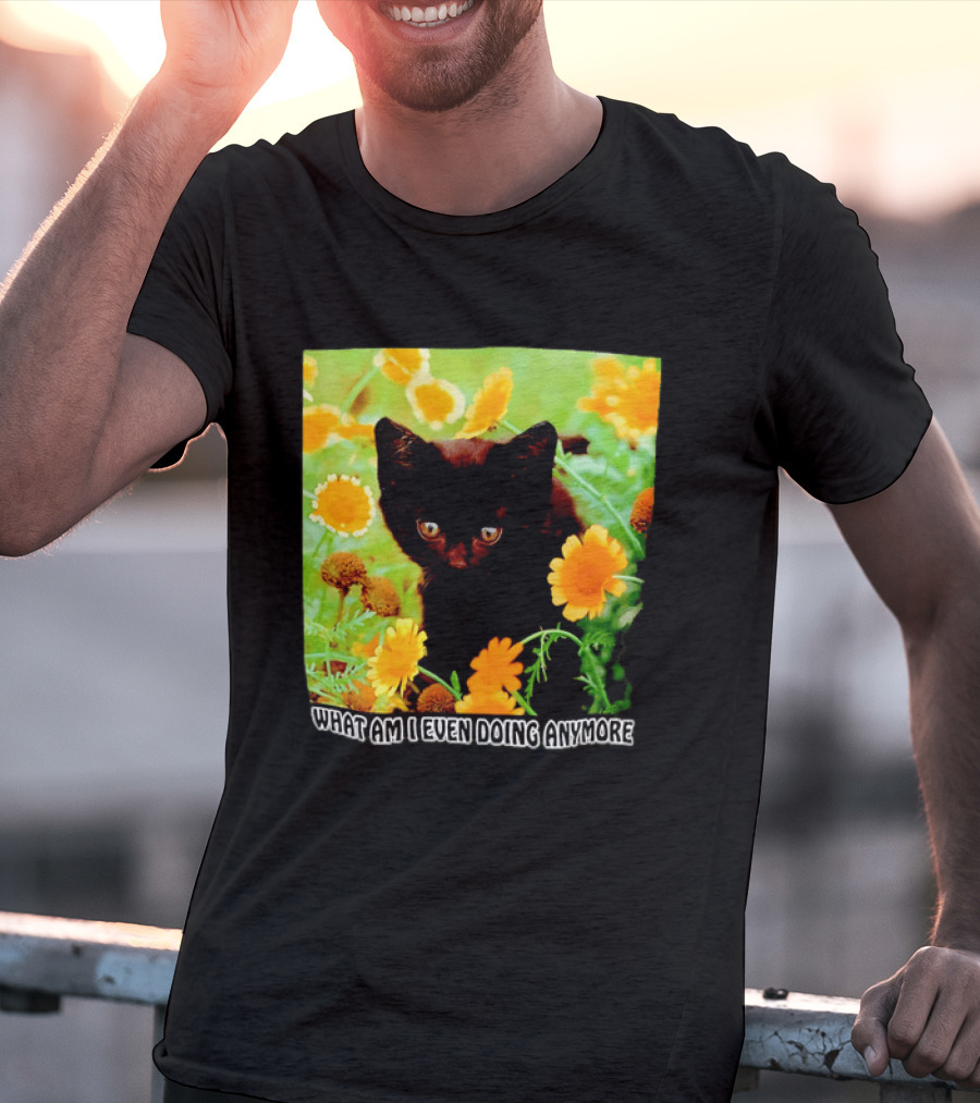 What Am I Even Doing Anymore Cat Among Flowers T-Shirt