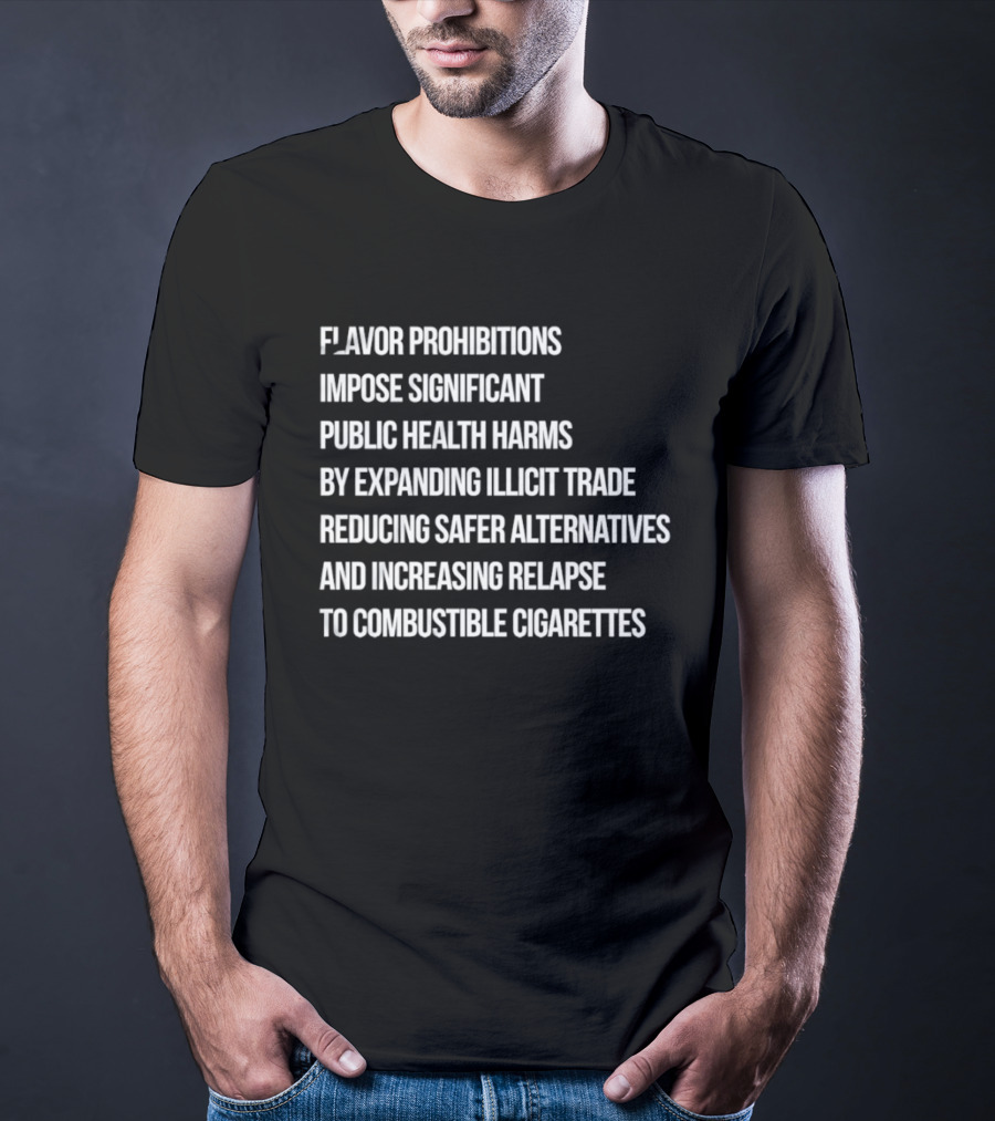 Flavor Prohibitions Expand Illicit Trade And Increase Combustible Cigarette Relapse T-Shirt