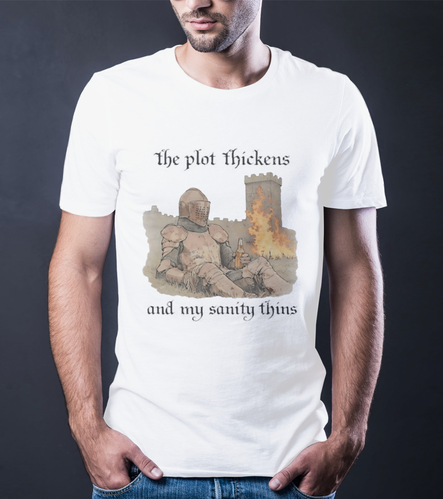 Knight Relaxing By Burning Castle The Plot Thickens And My Sanity Thins T-Shirt