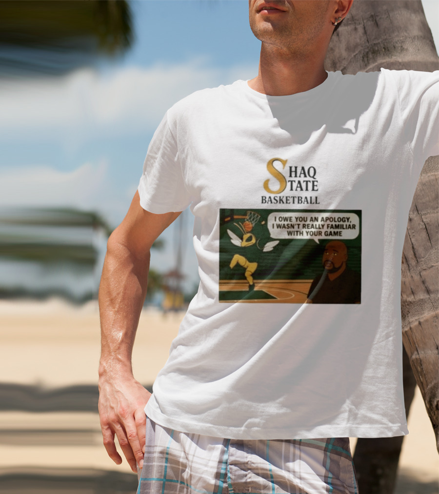 Shaquille O'Neal Shaq State Basketball I Owe You An Apology I Wasn't Really Familiar With Your Game T-Shirt