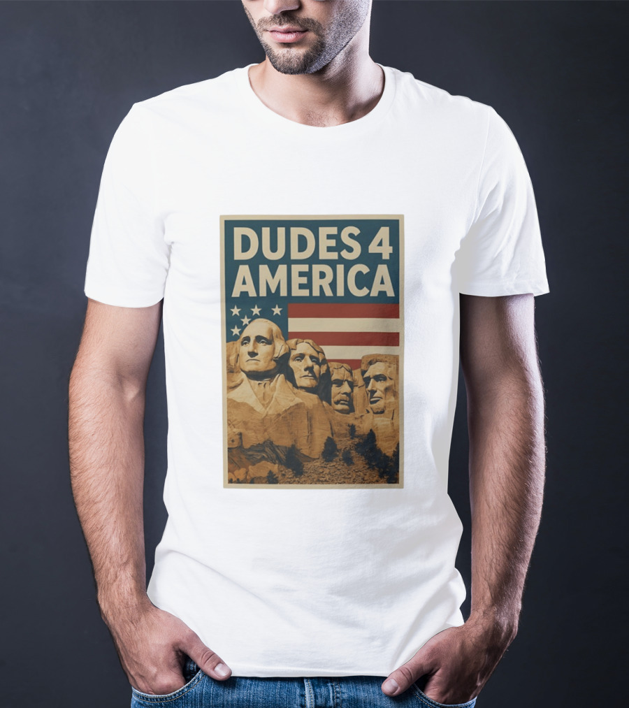 Dudes 4 America Mount Rushmore George Washington Thomas Jefferson Theodore Roosevelt T-Shirt