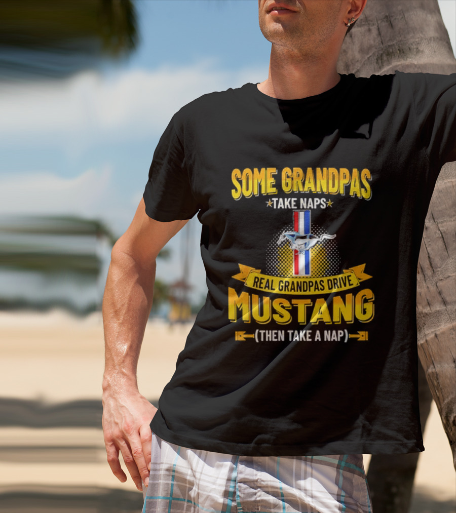 Some Grandpas Take Naps Real Grandpas Drive Mustang Then Take A Nap T-Shirt