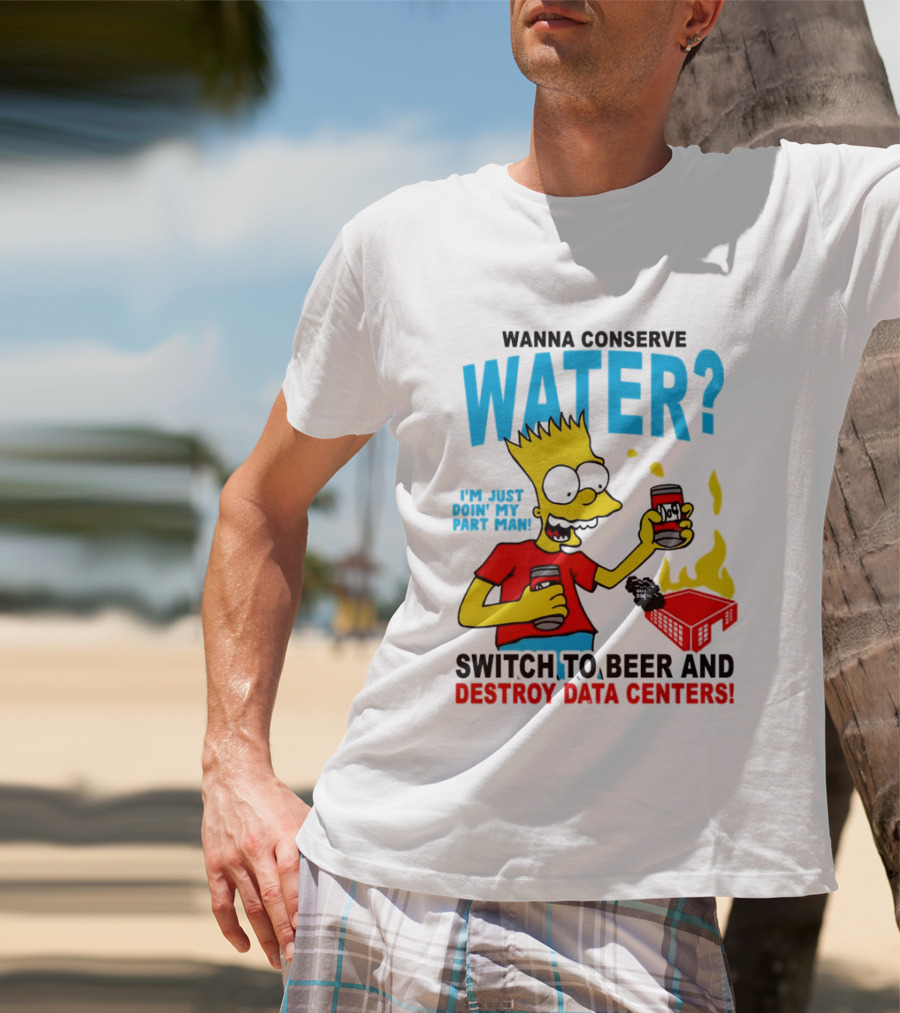 Wanna Conserve Water Switch To Beer And Destroy Data Centers Bart Simpson Meme T-Shirt