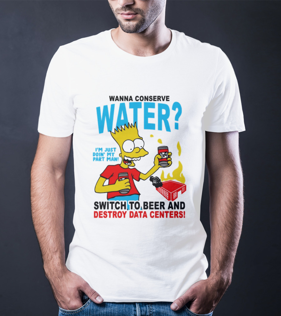 Wanna Conserve Water Switch To Beer And Destroy Data Centers Bart Simpson Meme T-Shirt