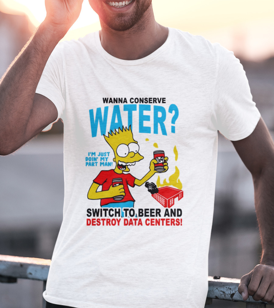 Wanna Conserve Water Switch To Beer And Destroy Data Centers Bart Simpson Meme T-Shirt