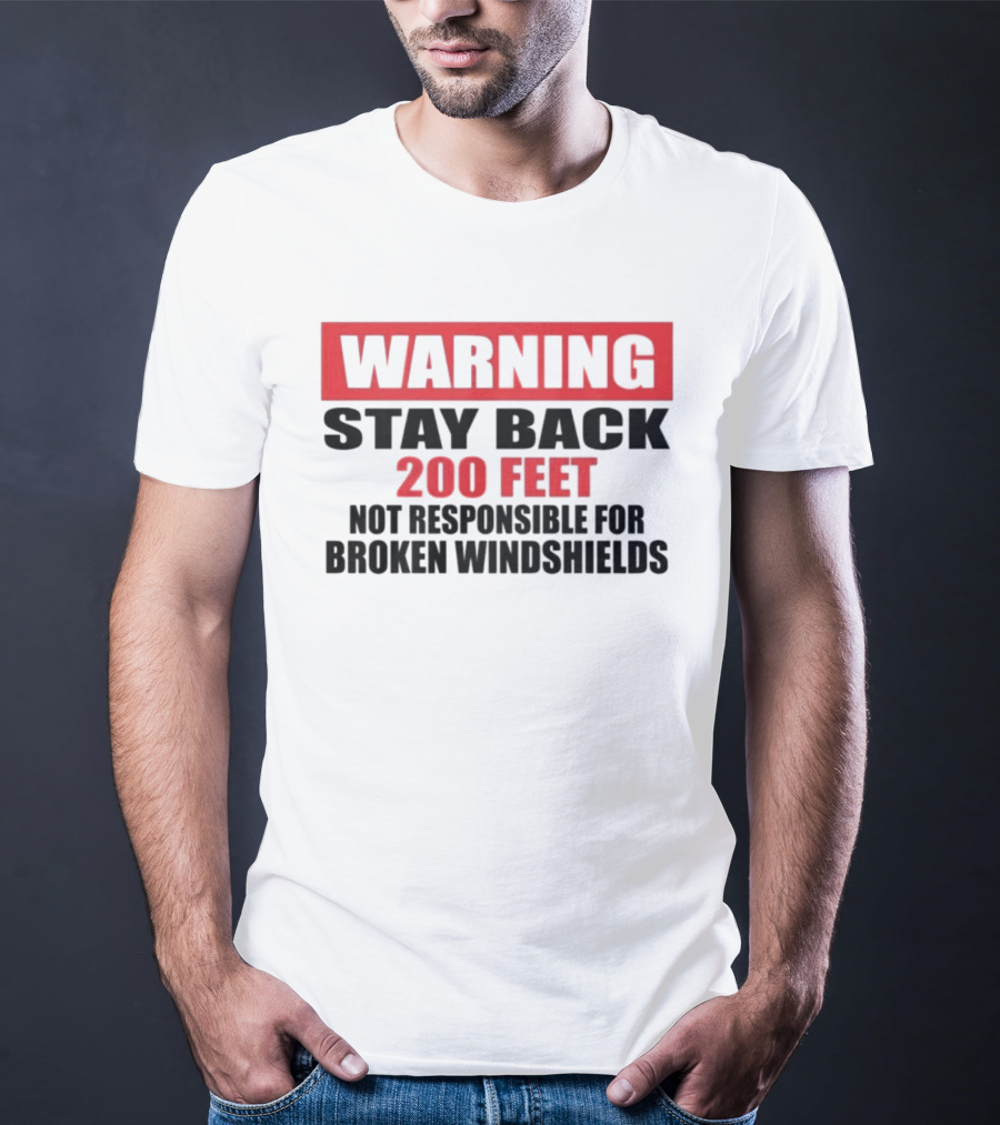 Warning Stay Back 200 Feet Not Responsible For Broken Windshields T-Shirt