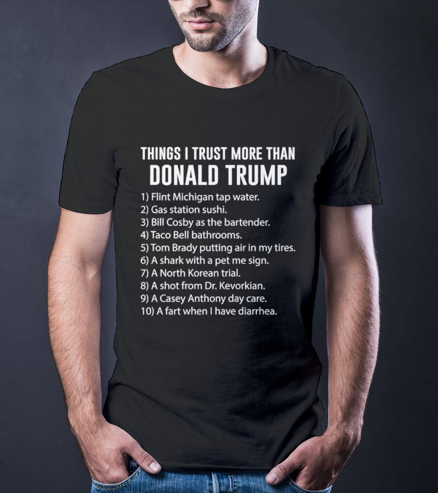 Things I Trust More Than Donald Trump Flint Michigan Tap Water Gas Station Sushi T-Shirt