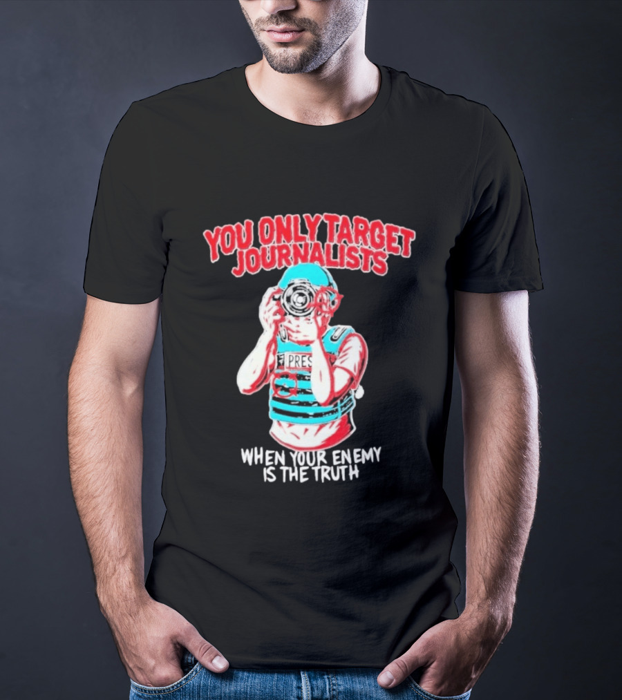 You Only Target Journalists When Your Enemy Is The Truth Press Photographer T-Shirt