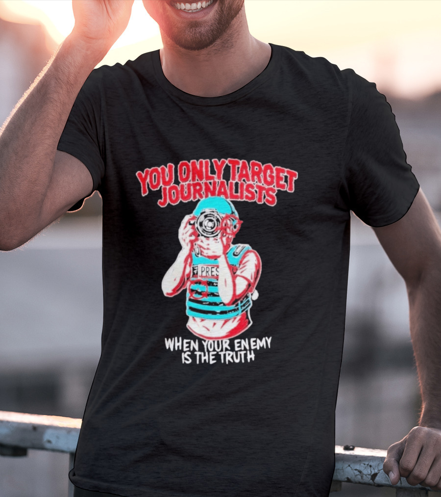 You Only Target Journalists When Your Enemy Is The Truth Press Photographer T-Shirt