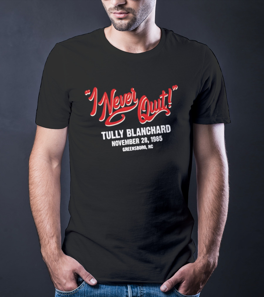 I Never Quit Tully Blanchard November 28 1985 Greensboro NC T-Shirt