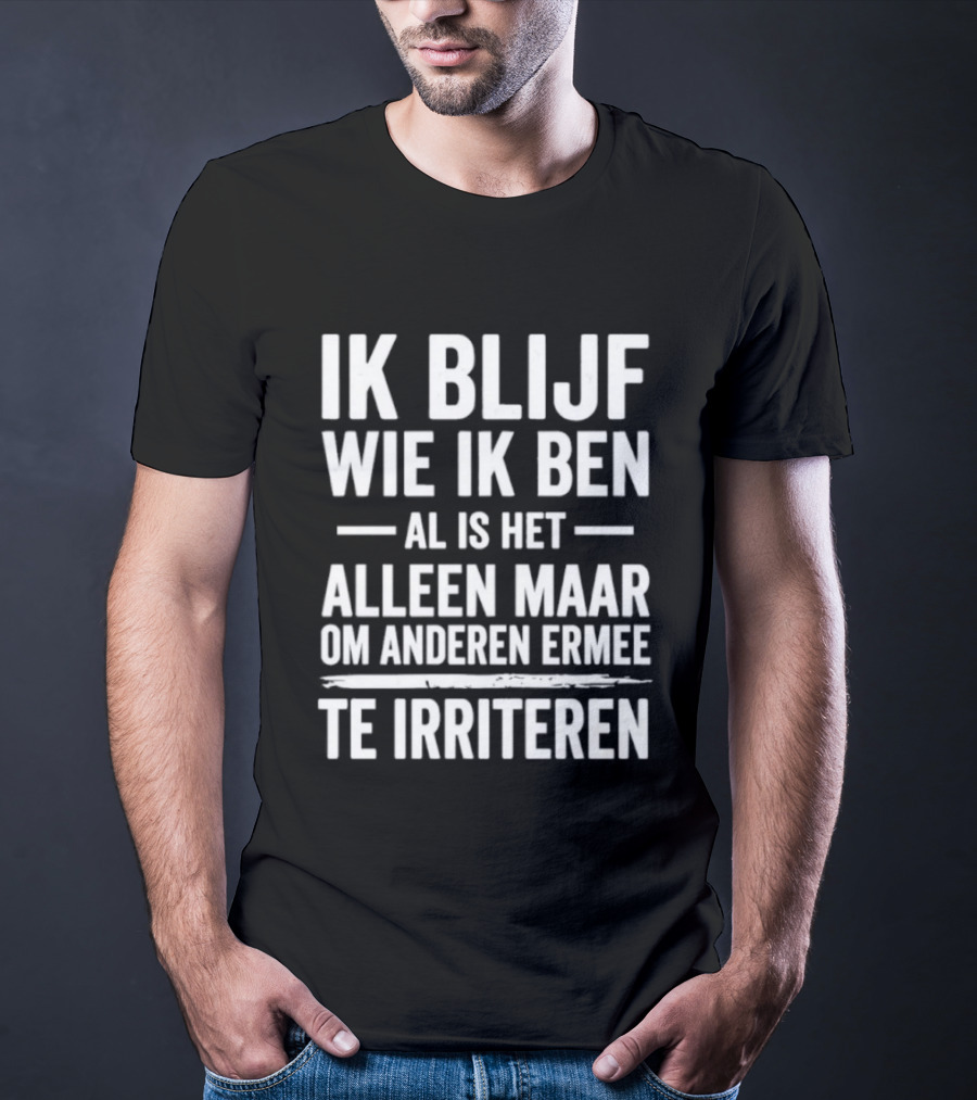 Ik Blijf Wie Ik Ben Al Is Het Alleen Maar Om Anderen Ermee Te Irriteren T-Shirt