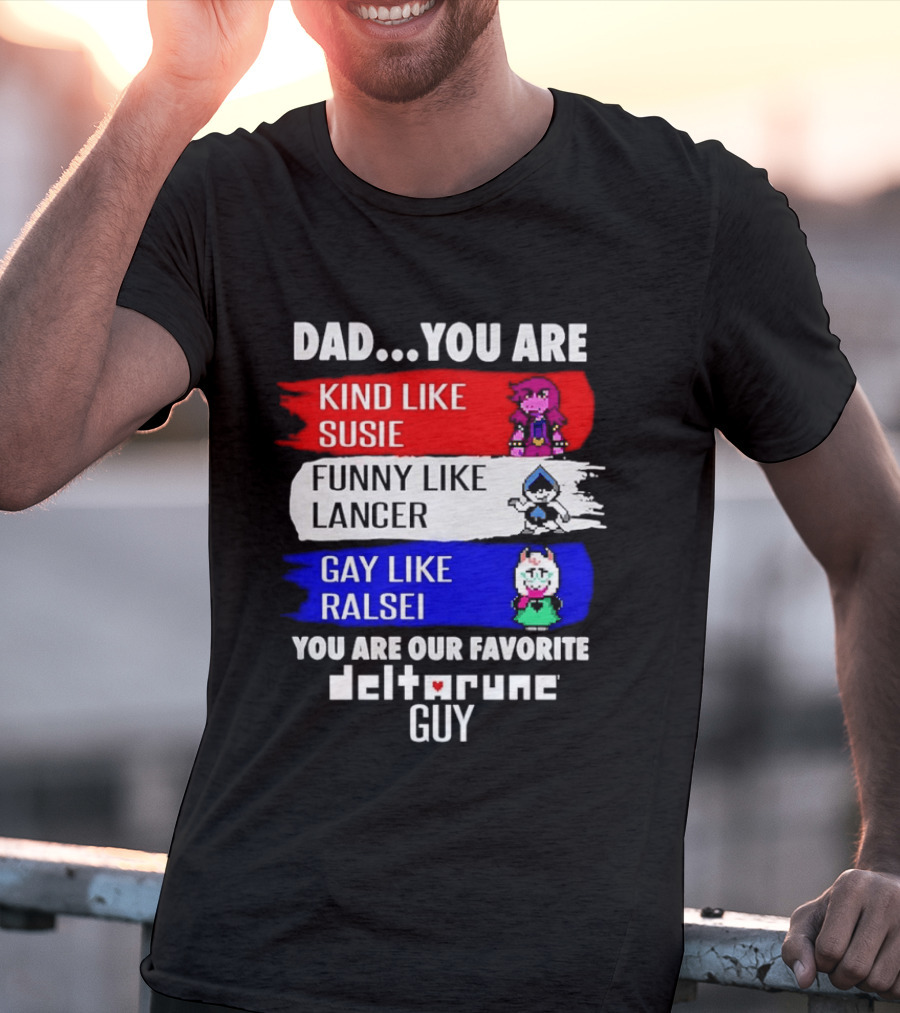 Dad You Are Kind Like Susie Funny Like Lancer Gay Like Ralsei Favorite Deltarune Guy T-Shirt