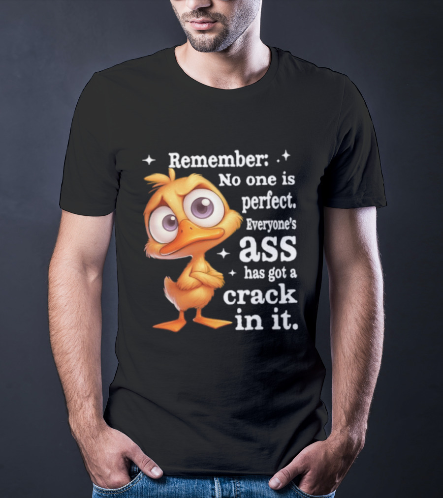 Remember No One Is Perfect Funny Duck Everyone's Ass Has Got A Crack In It T-Shirt