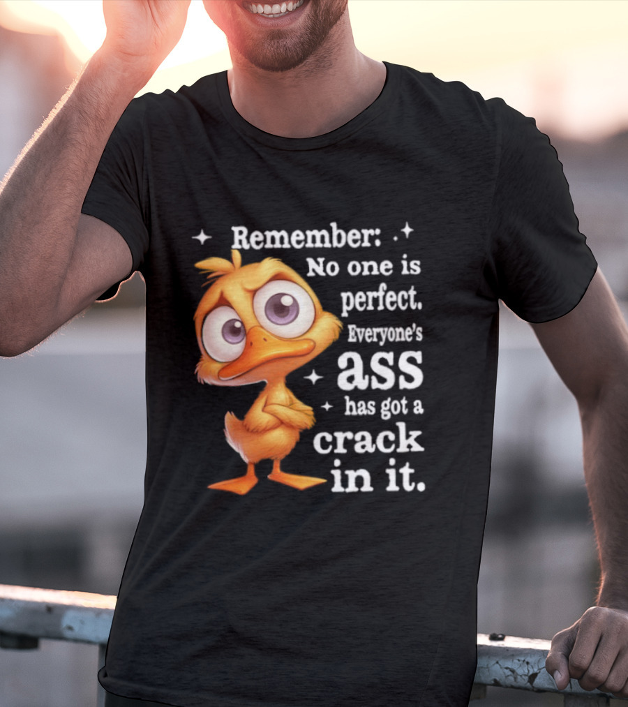 Remember No One Is Perfect Funny Duck Everyone's Ass Has Got A Crack In It T-Shirt