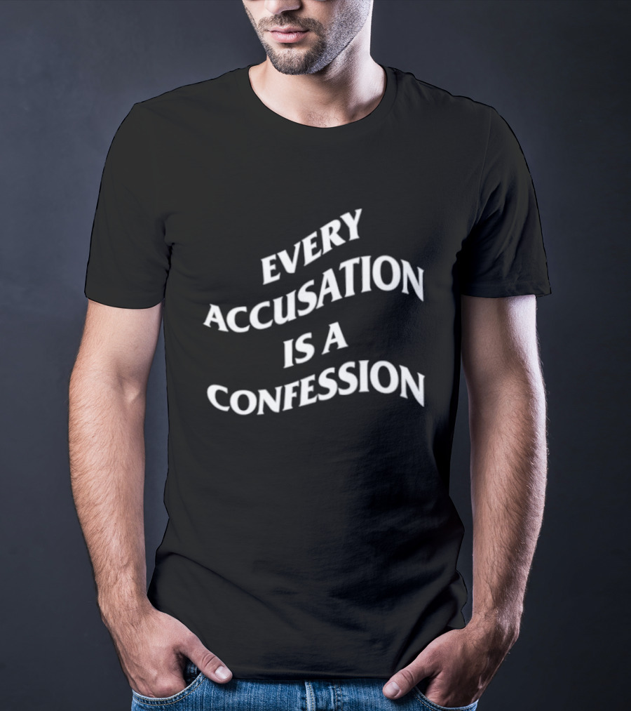 Every Accusation Is A Confession T-Shirt