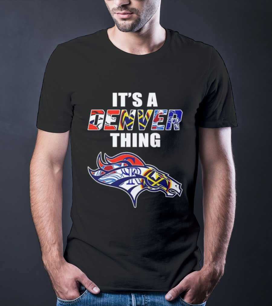 It's A Denver Thing Broncos Nuggets Avalanche Rockies T-Shirt