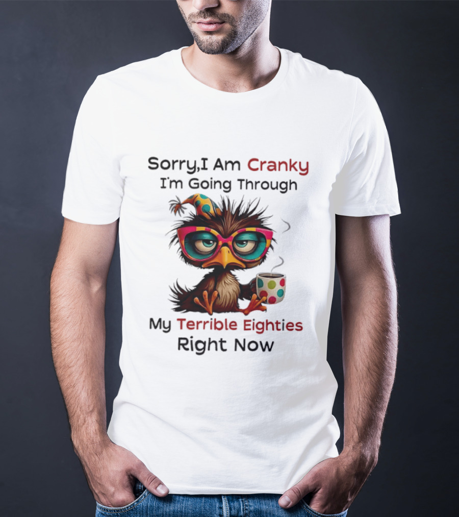 Sorry I Am Cranky Bird Drinking Coffee Going Through My Terrible Eighties Right Now T-Shirt