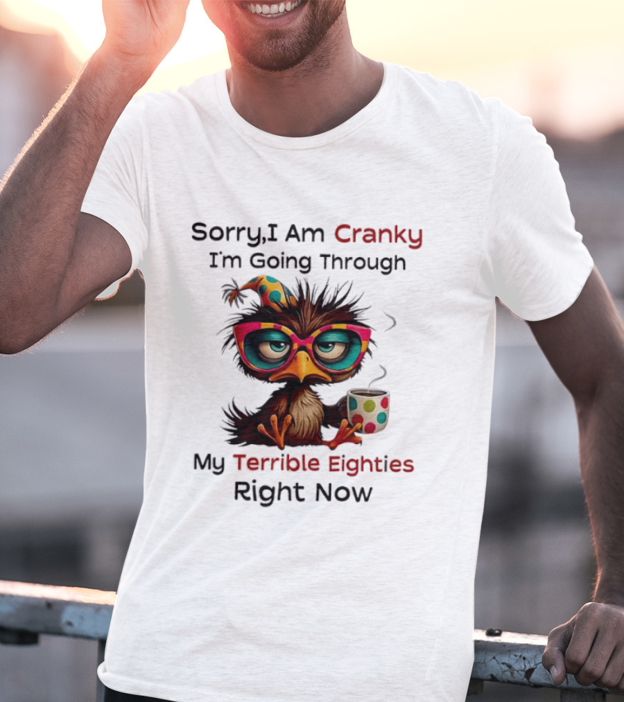 Sorry I Am Cranky Bird Drinking Coffee Going Through My Terrible Eighties Right Now T-Shirt