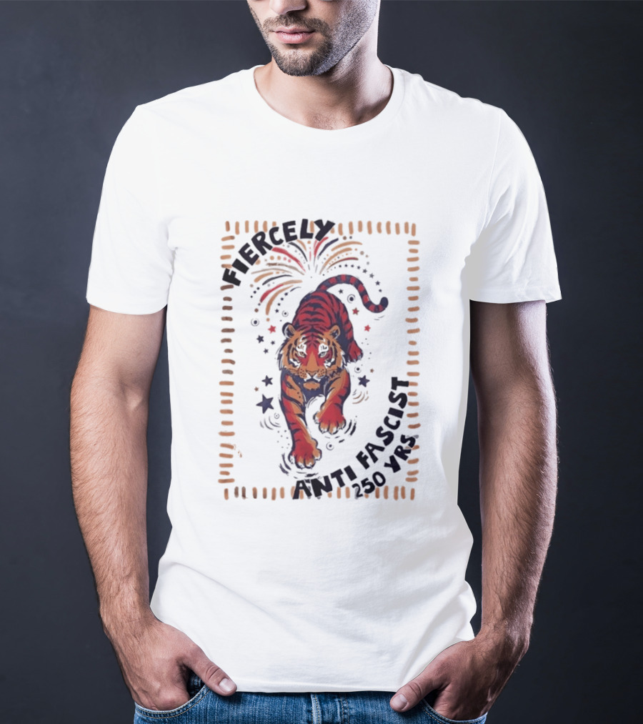Fiercely Tiger Anti Fascist 250 Yrs T-Shirt