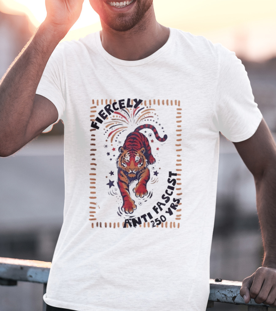 Fiercely Tiger Anti Fascist 250 Yrs T-Shirt