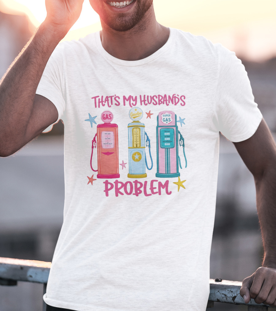 Gasoline Pumps That's My Husband's Problem Super Gas T-Shirt