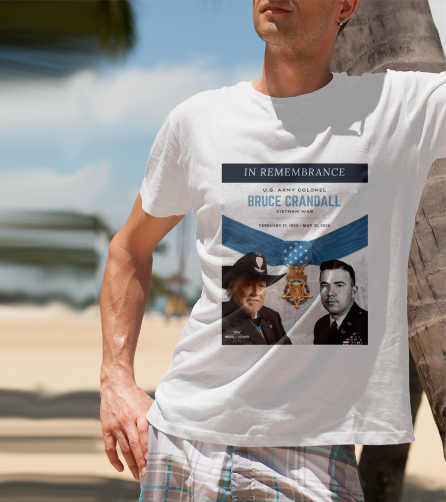In Remembrance U.S. Army Colonel Bruce Crandall Vietnam War February 17 1933 May 31 2026 Medal Of Honor T-Shirt
