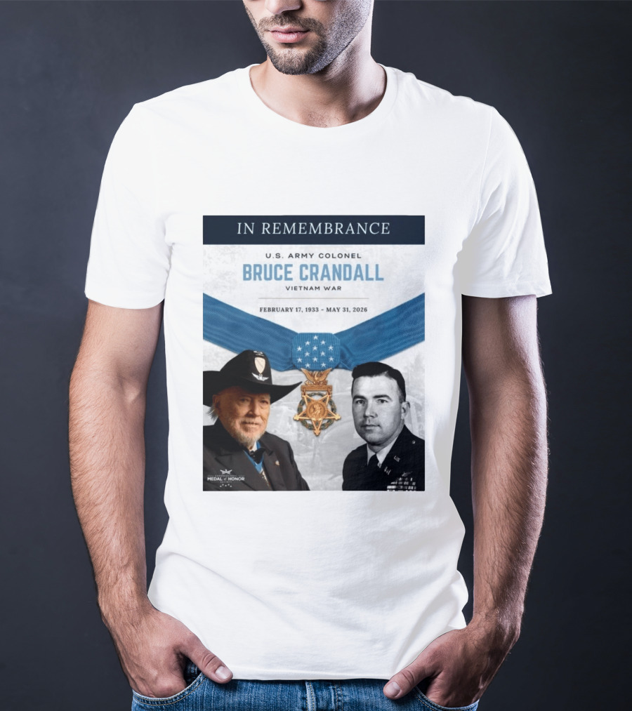 In Remembrance U.S. Army Colonel Bruce Crandall Vietnam War February 17 1933 May 31 2026 Medal Of Honor T-Shirt