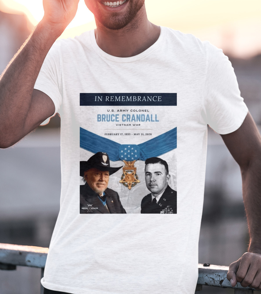 In Remembrance U.S. Army Colonel Bruce Crandall Vietnam War February 17 1933 May 31 2026 Medal Of Honor T-Shirt