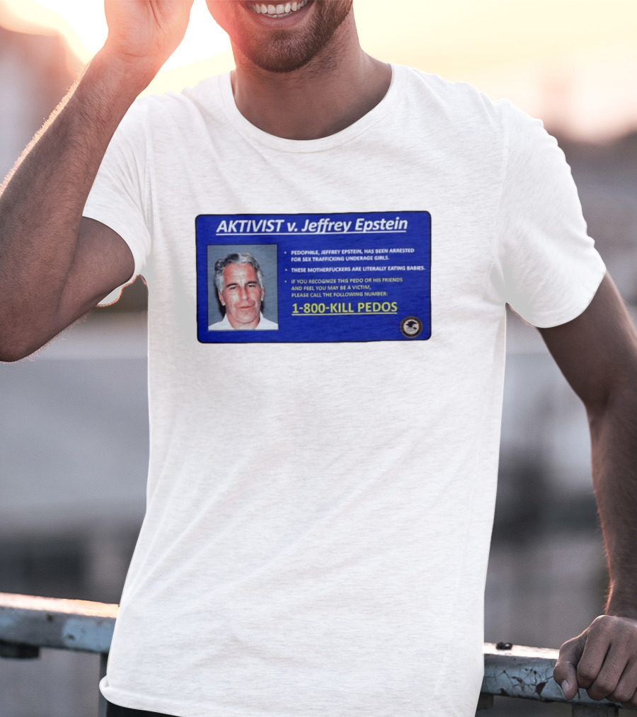 AKTIVIST V. Jeffrey Epstein 1 800 KILL PEDOS Style Text Activism Message T-Shirt