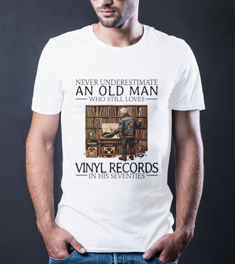 Never Underestimate An Old Man Who Still Loves Vinyl Records In His Seventies Vintage Music Lover T-Shirt