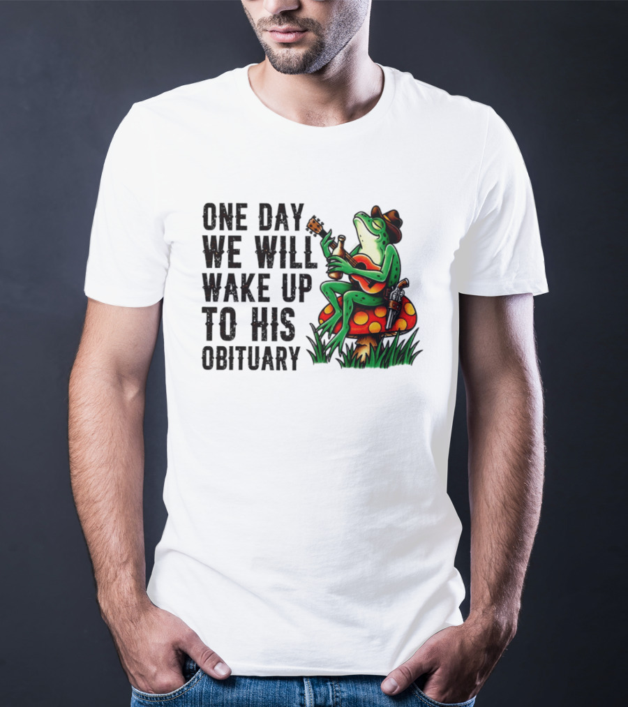 One Day We Will Wake Up To His Obituary Cartoon Frog Playing Guitar On Mushroom T-Shirt
