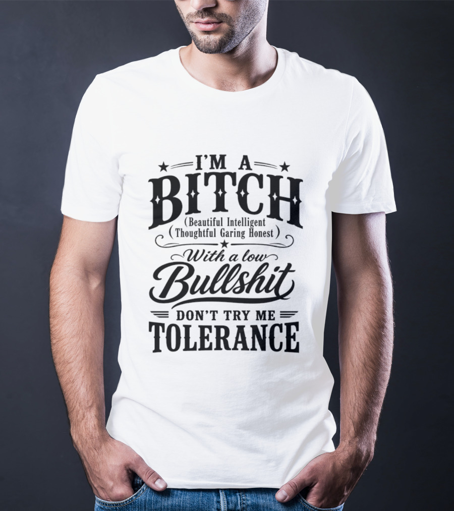 I'm A Bitch Beautiful Intelligent Thoughtful Caring Honest Low Bullshit Tolerance T-Shirt