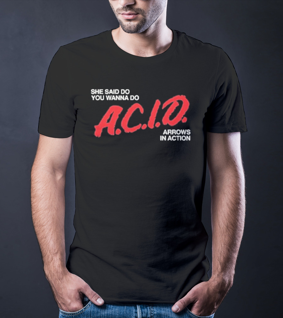 Arrows In Action She Said Do You Wanna Do A.C.I.D. Tour T-Shirt
