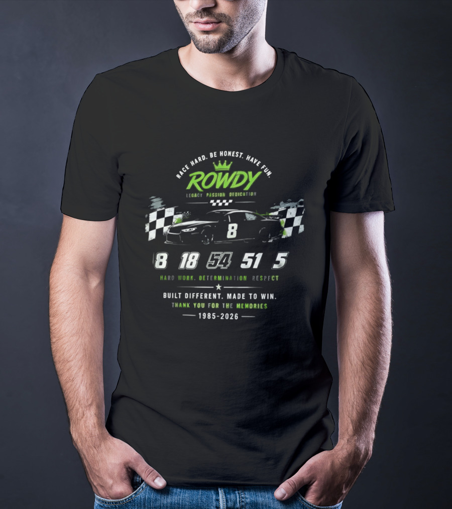Rowdy Race Hard Be Honest Have Fun Legacy Passion Dedication Built Different Made To Win 1985 2026 T-Shirt