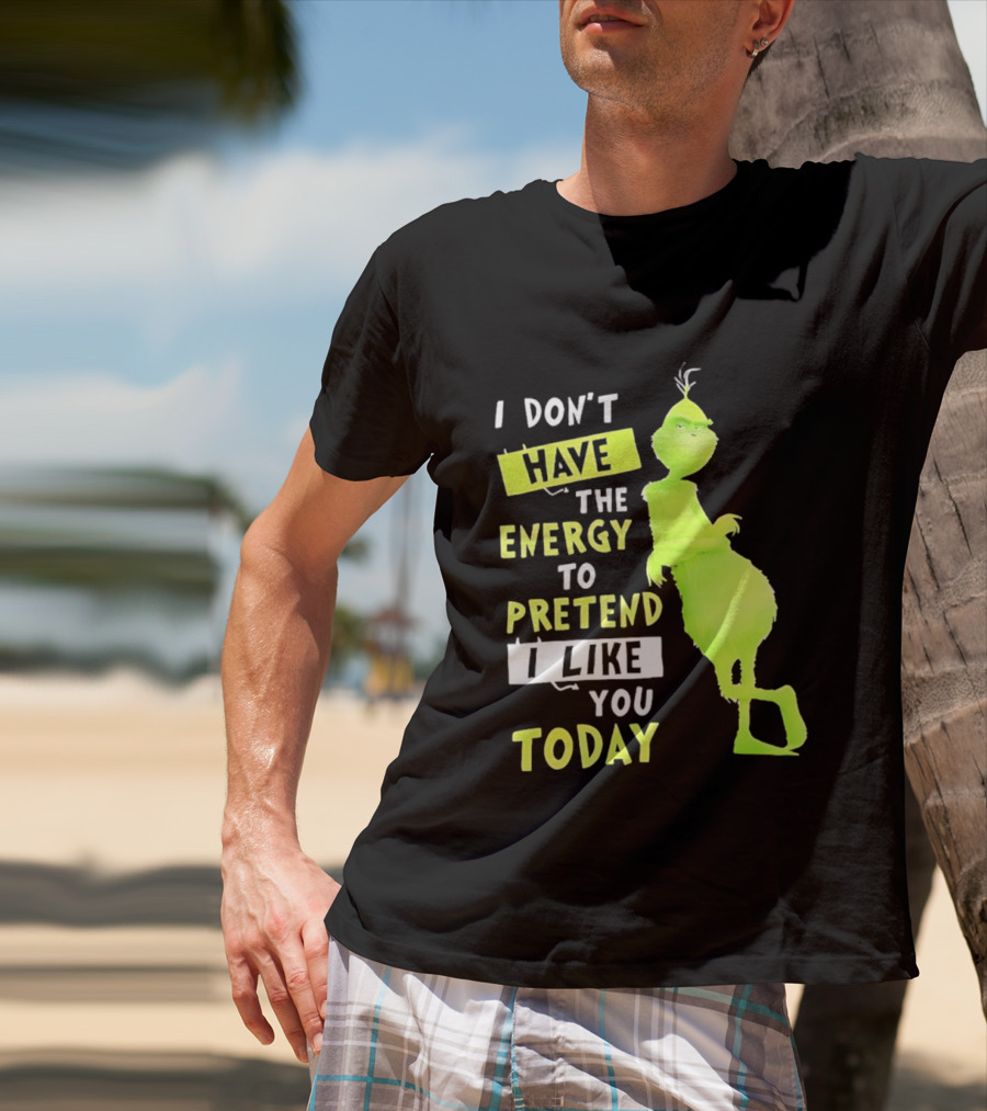 I Don't Have The Energy To Pretend I Like You Today Grinch T-Shirt