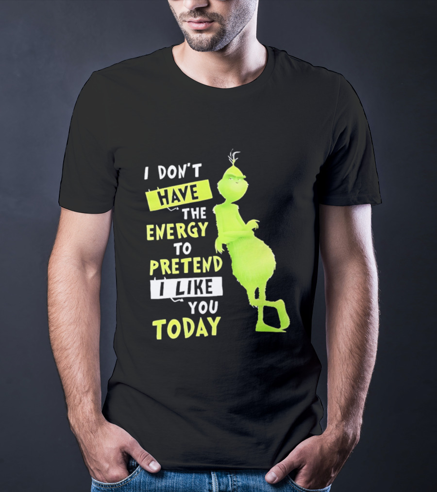 I Don't Have The Energy To Pretend I Like You Today Grinch T-Shirt