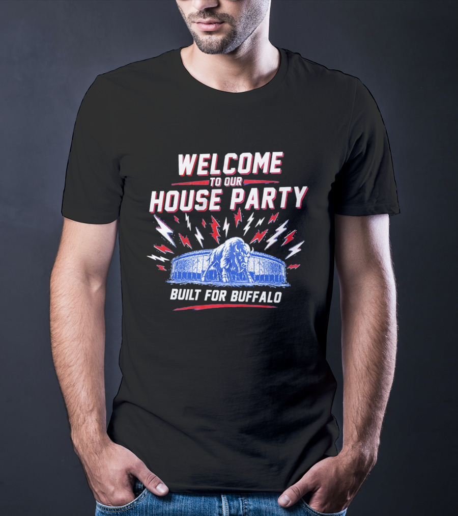 Welcome To Our House Party Built For Buffalo Stadium Buffalo T-Shirt