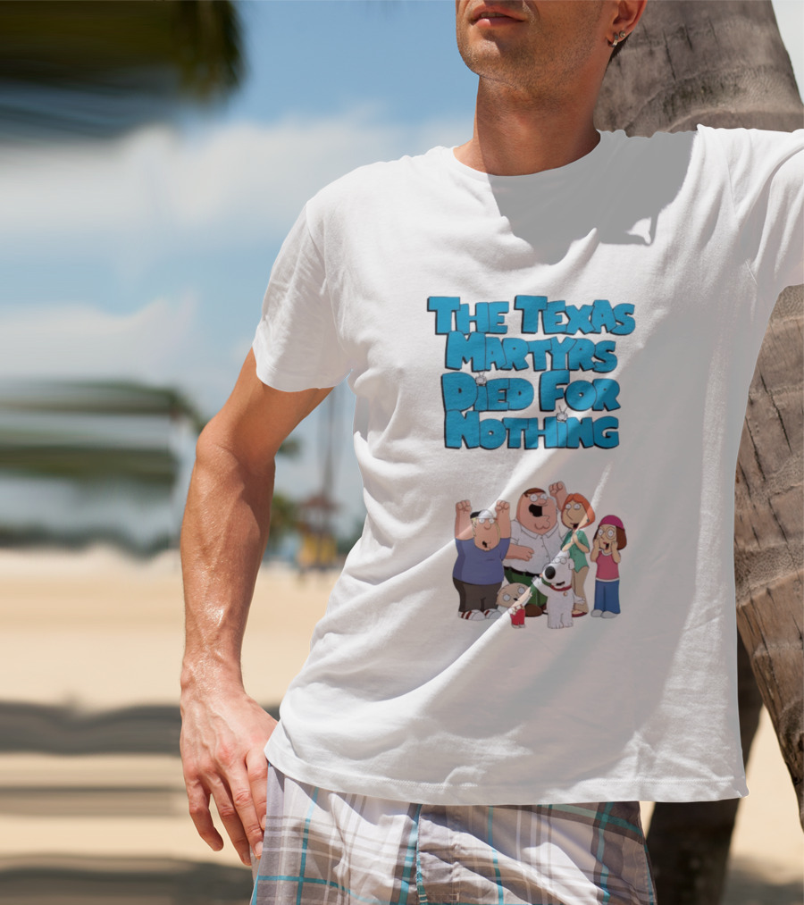 Family Guy Characters With The Texas Martyrs Died For Nothing T-Shirt