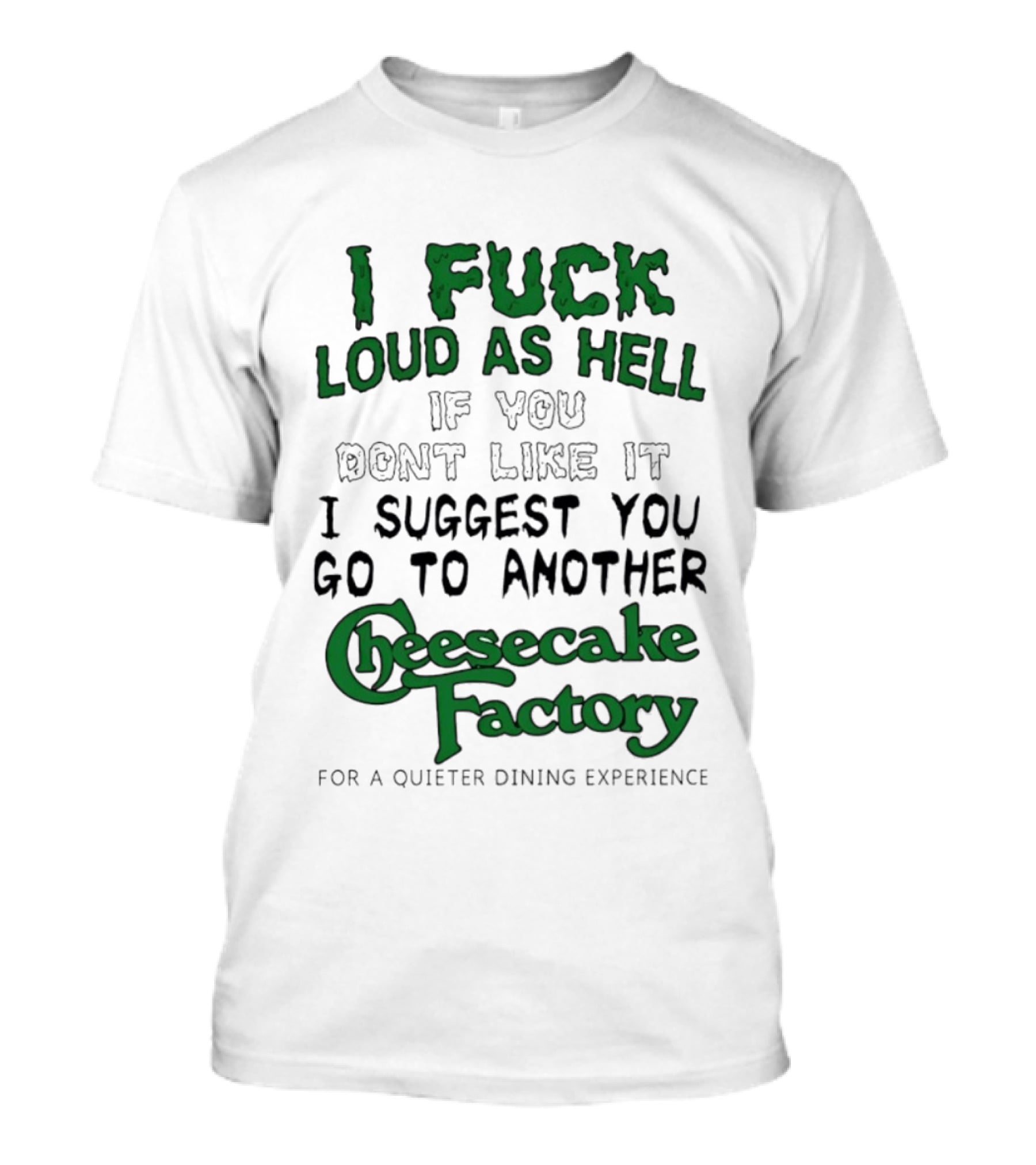 I Fuck Loud As Hell If You Don't Like It I Suggest You Go To Another Cheesecake Factory T-Shirt