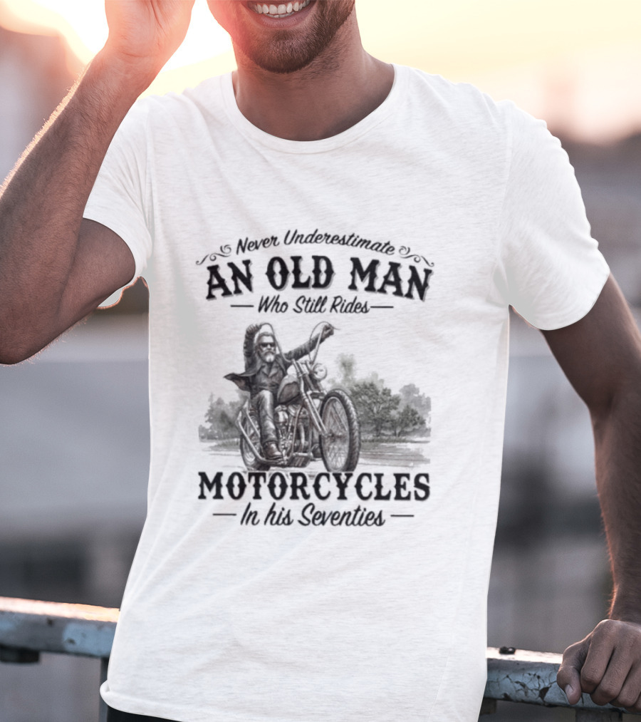 Never Underestimate An Old Man Who Still Rides Motorcycles In His Seventies Version 3 T-Shirt